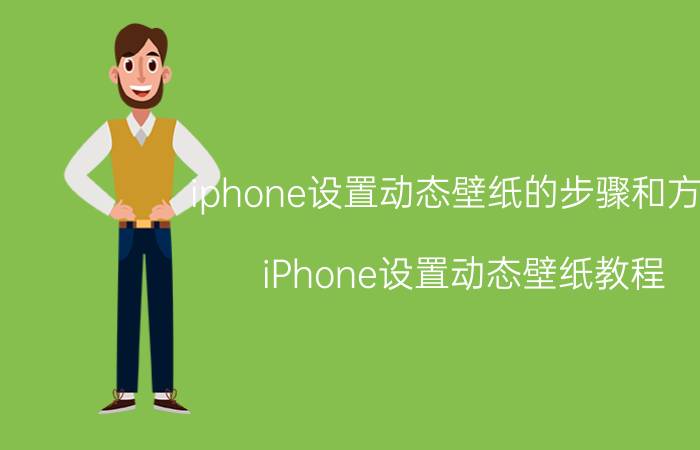 iphone设置动态壁纸的步骤和方法 iPhone设置动态壁纸教程